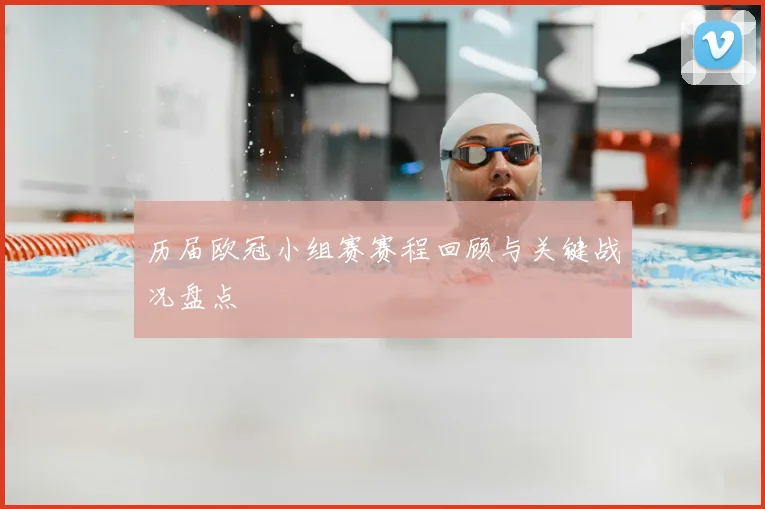 历届欧冠小组赛赛程回顾与关键战况盘点