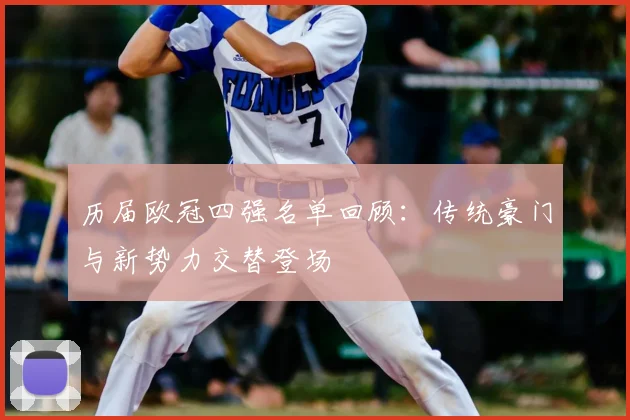 历届欧冠四强名单回顾：传统豪门与新势力交替登场